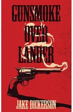 Gunsmoke Over Lander - Jake Dickerson