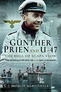 Gunther Prien and U-47: The Bull of Scapa Flow. From the Sinking of HMS Royal Oak to the Battle of the Atlantic, Hardback/Dougie Martindale