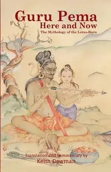 Guru Pema Here and Now: The Mythology of the Lotus Born, Paperback/Keith Dowman