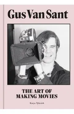 Gus Van Sant: The Art of Making Movies - Katya Tylevich