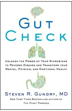 Gut Check: Unleash the Power of Your Microbiome to Reverse Disease and Transform Your Mental, Physical, and Emotional Health - Steven R. Gundry Md
