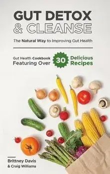 Gut Detox & Cleanse - The Natural Way to Improving Gut Health: Gut Health Cookbook Featuring Over 30 Delicious Recipes/Brittney Davis