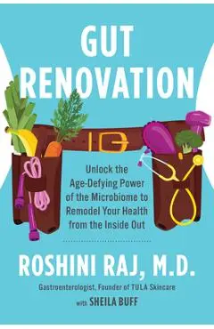 Gut Renovation: Unlock the Age-Defying Power of the Microbiome to Remodel Your Health from the Inside Out - Roshini Raj