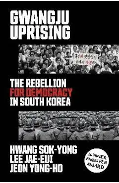 Gwangju Uprising: The Rebellion for Democracy in South Korea - Hwang Sok-yong