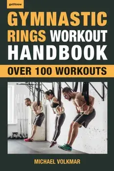 Gymnastic Rings Workout Handbook : Over 100 Workouts for Strength, Mobility and Muscle/Michael Volkmar