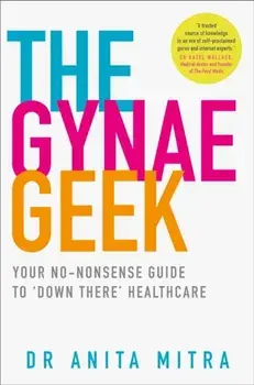 Gynae Geek. Your No-Nonsense Guide to `Down There' Healthcare, Paperback/Dr Anita Mitra