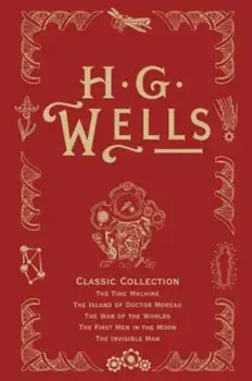 H. G. Wells Classic Collection I: The Time Machine, the Island of Doctor Moreau, the War of the Worlds, the First Men in the Moon, the Invisible Man, Hardcover/H. G. Wells