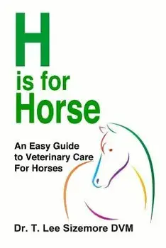 H is for Horse: An Easy Guide to Veterinary Care for Horses, Paperback/Terrie Sizemore