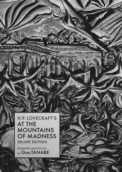 H.P. Lovecraft's At the Mountains of Madness Deluxe Edition, Hardback/Gou Tanabe