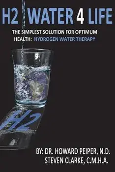 H2 Water 4 Life: The Simplest Solution for Optimum Health: Hydrogen Water Therapy (Black and White), Paperback/Dr Howard Peiper Nd