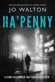 Ha'penny: A Story of a World That Could Have Been, Paperback/Jo Walton