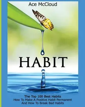 Habit: The Top 100 Best Habits: How to Make a Positive Habit Permanent and How to Break Bad Habits, Paperback/Ace McCloud