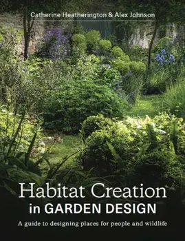 Habitat Creation in Garden Design. A guide to designing places for people and wildlife, Paperback/Alex Johnson