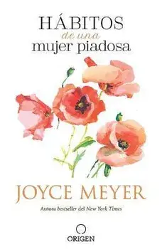 Hábitos de Una Mujer Piadosa: Supera Los Problemas Que Afectan a Tu Corazón, Mente Y Alma / Habits of a Godly Woman/Joyce Meyer