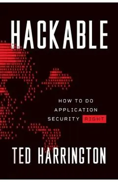 Hackable: How to Do Application Security Right - Ted Harrington