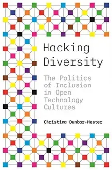Hacking Diversity: The Politics of Inclusion in Open Technology Cultures, Paperback/Christina Dunbar-Hester