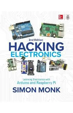 Hacking Electronics: Learning Electronics with Arduino and Raspberry Pi, Second Edition - Simon Monk
