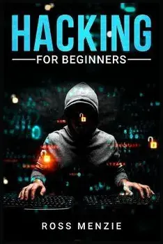 Hacking for Beginners: Comprehensive Guide on Hacking Websites, Smartphones, Wireless Networks, Conducting Social Engineering, Performing a P, Paperback/Ross Menzie