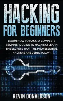 Hacking for Beginners: Learn How to Hack! a Complete Beginners Guide to Hacking! Learn the Secrets That the Professional Hackers Are Using To, Paperback/Kevin Donaldson
