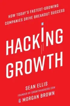 Hacking Growth: How Today's Fastest-Growing Companies Drive Breakout Success, Hardcover/Sean Ellis