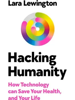 Hacking Humanity. How technology can save your health and your life, Hardback/Lara Lewington