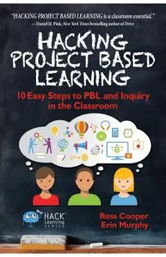 Hacking Project Based Learning: 10 Easy Steps to PBL and Inquiry in the Classroom - Ross Cooper