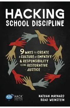 Hacking School Discipline: 9 Ways to Create a Culture of Empathy and Responsibility Using Restorative Justice - Nathan Maynard