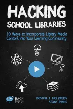 Hacking School Libraries: 10 Ways to Incorporate Library Media Centers Into Your Learning Community, Paperback/Holzweiss a. Kristina