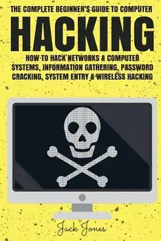 Hacking: The Complete Beginner's Guide To Computer Hacking: How To Hack Networks and Computer Systems, Information Gathering, P, Paperback/Jack Jones