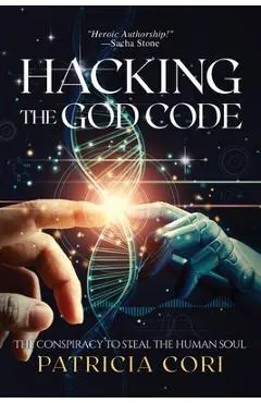 Hacking the God Code: The Conspiracy to Steal the Human Soul - Patricia J. Cori