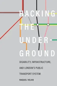 Hacking the Underground. Disability, Infrastructure, and London's Public Transport System, Paperback/Raquel Velho