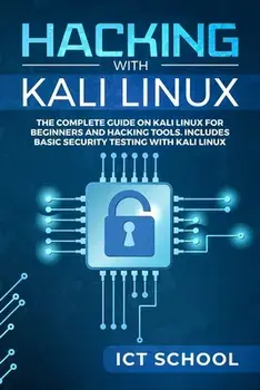 Hacking with Kali Linux: The Complete Guide on Kali Linux for Beginners and Hacking Tools. Includes Basic Security Testing with Kali Linux, Paperback/Ict School