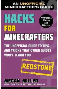 Hacks for Minecrafters: Redstone: The Unofficial Guide to Tips and Tricks That Other Guides Won't Teach You - Megan Miller