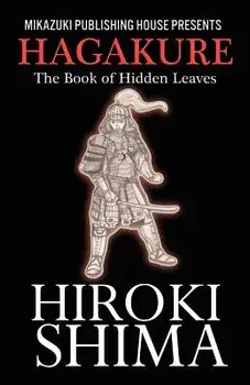 Hagakure; The Book of Hidden Leaves: The Way of the Samurai, Paperback/Hiroki Shima