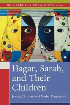 Hagar, Sarah, and Their Children: Jewish, Christian, and Muslim Perspectives, Paperback/Phyllis Trible