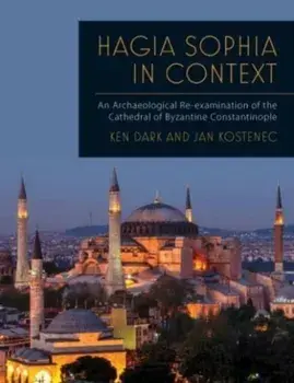 Hagia Sophia in Context. An Archaeological Re-examination of the Cathedral of Byzantine Constantinople, Paperback/Jan Kostenec