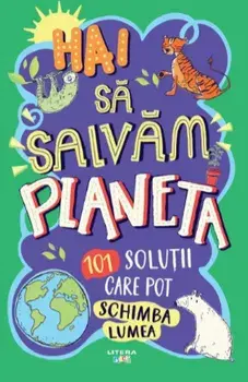 Hai sa salvam planeta. 101 solutii care pot schimba lumea/***