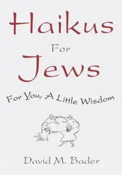 Haikus for Jews: For You, a Little Wisdom, Hardcover/David M. Bader