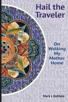 Hail the Traveler: On Walking My Mother Home, Paperback/Mark J. Demaio