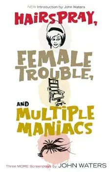 Hairspray, Female Trouble, and Multiple Maniacs: Three More Screenplays, Paperback/John Waters