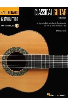 Hal Leonard Classical Guitar Method (Tab Edition): A Beginner's Guide with Step-By-Step Instruction and Over 25 Pieces to Study and Play - Paul Henry