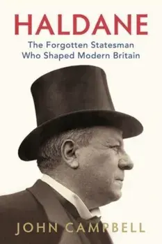 Haldane. The Forgotten Statesman Who Shaped Modern Britain, Paperback/John Campbell