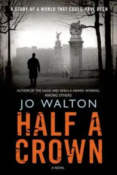 Half a Crown: A Story of a World That Could Have Been, Paperback/Jo Walton