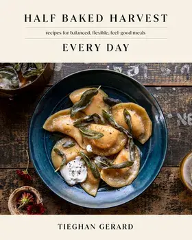 Half Baked Harvest Every Day. Recipes for Balanced, Flexible, Feel-Good Meals: A Cookbook, Hardback/Tieghan Gerard