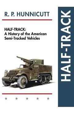 Half-Track: A History of American Semi-Tracked Vehicles - R. P. Hunnicutt