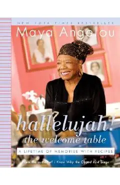 Hallelujah! the Welcome Table: A Lifetime of Memories with Recipes - Maya Angelou