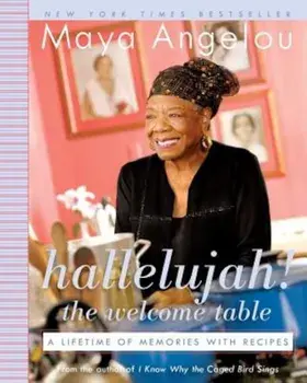 Hallelujah! the Welcome Table: A Lifetime of Memories with Recipes, Paperback/Maya Angelou