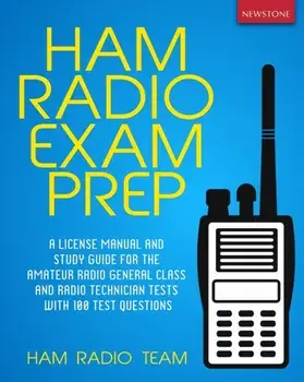 Ham Radio Exam Prep: A License Manual and Study Guide for the Amateur Radio General Class and Radio Technician Tests with 100 Test Question, Paperback/Ham Radio Team