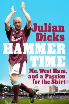 Hammer Time. Me, West Ham, and a Passion for the Shirt, Paperback/Julian Dicks