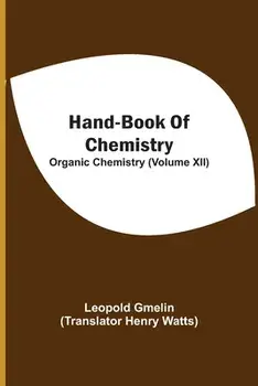 Hand-Book Of Chemistry; Organic Chemistry (Volume XII), Paperback/Leopold Gmelin